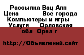 Рассылка Вац Апп › Цена ­ 2 500 - Все города Компьютеры и игры » Услуги   . Орловская обл.,Орел г.